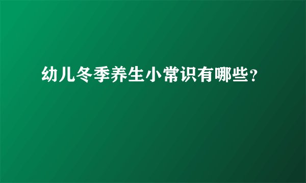 幼儿冬季养生小常识有哪些？