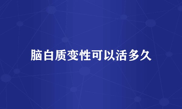 脑白质变性可以活多久