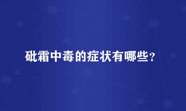 砒霜中毒的症状有哪些？