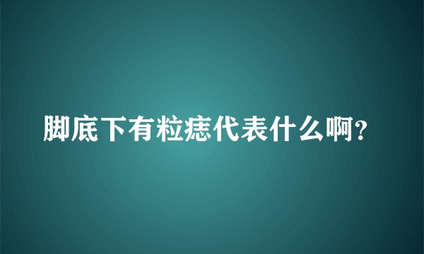脚底下有粒痣代表什么啊？