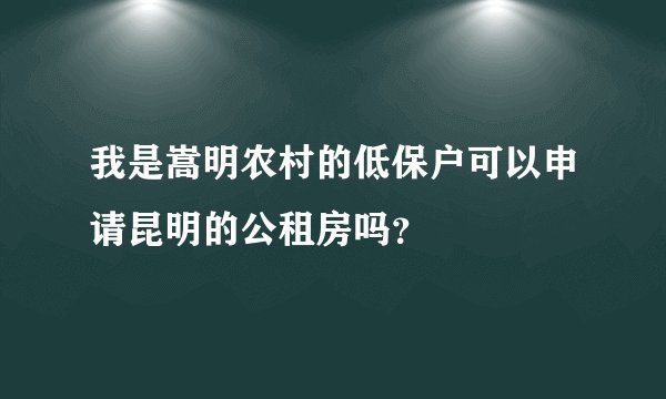 我是嵩明农村的低保户可以申请昆明的公租房吗?