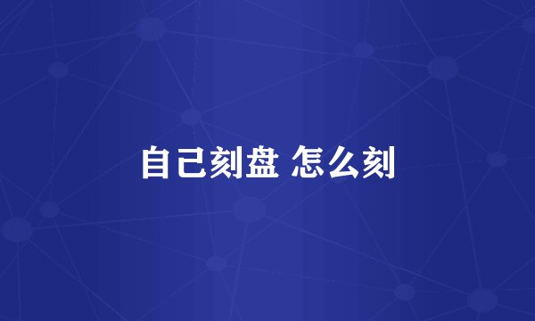 自己刻盘 怎么刻