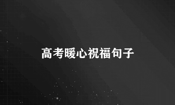 高考暖心祝福句子