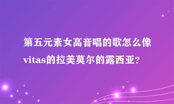 第五元素女高音唱的歌怎么像vitas的拉美莫尔的露西亚？