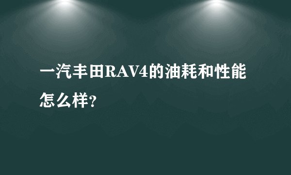 一汽丰田RAV4的油耗和性能怎么样?