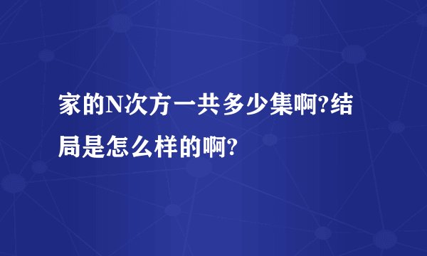 家的N次方一共多少集啊?结局是怎么样的啊?