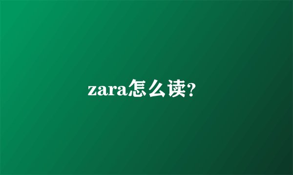 zara怎么读？