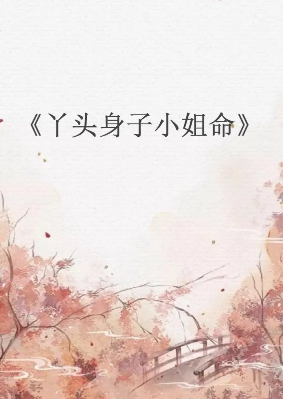 求《丫头身子小姐命》全本txt完结小说,谢谢~