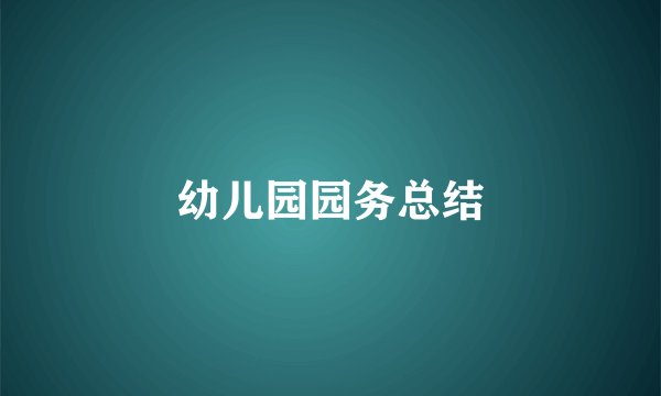 幼儿园园务总结