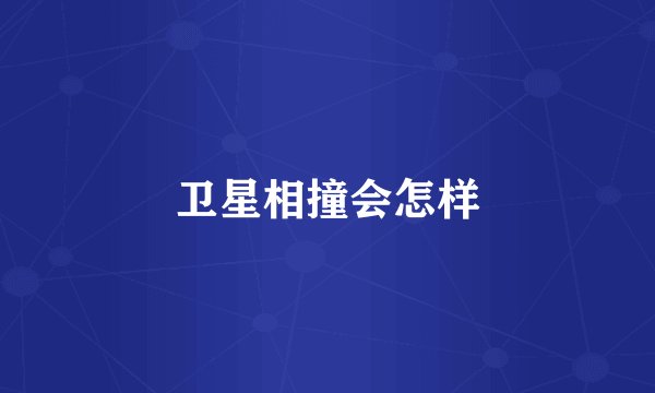 卫星相撞会怎样