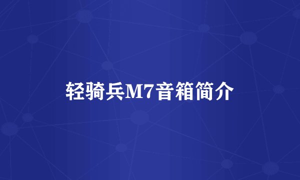 轻骑兵M7音箱简介