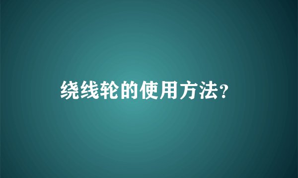 绕线轮的使用方法？
