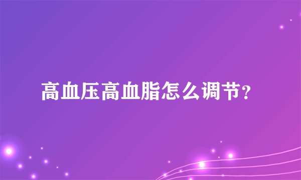 高血压高血脂怎么调节？
