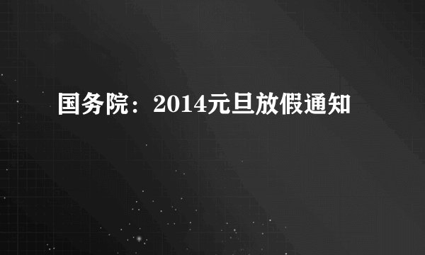 国务院:2014元旦放假通知