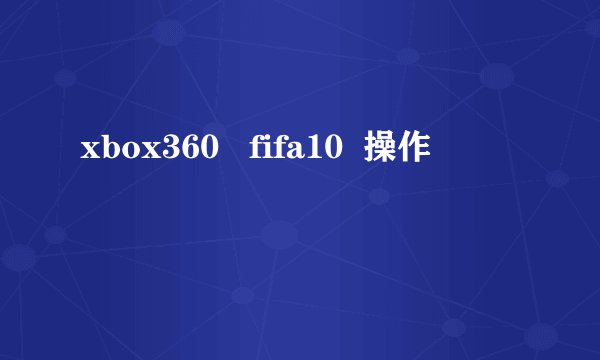 xbox360   fifa10  操作