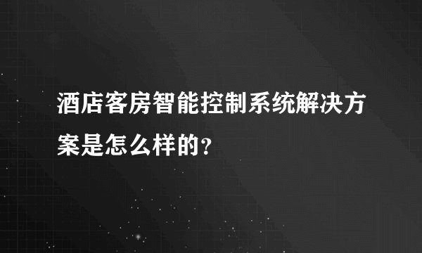 酒店客房智能控制系统解决方案是怎么样的？