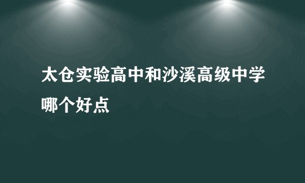 太仓实验高中和沙溪高级中学哪个好点