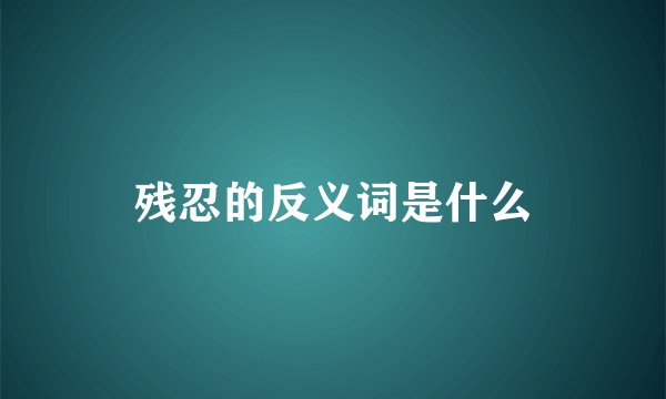 残忍的反义词是什么