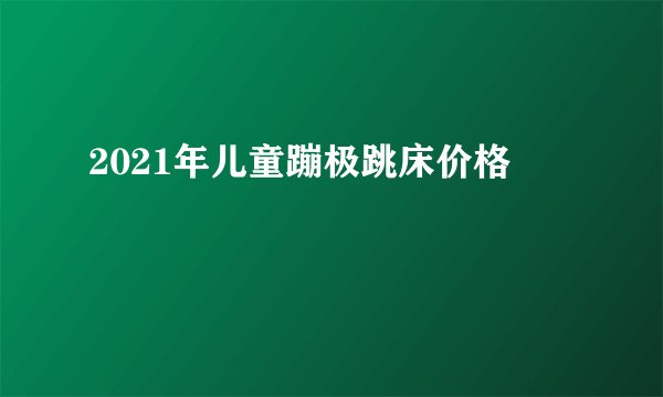 2021年儿童蹦极跳床价格
