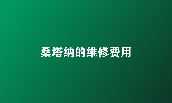 桑塔纳的维修费用