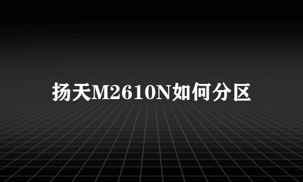 扬天M2610N如何分区
