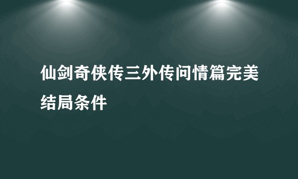 仙剑奇侠传三外传问情篇完美结局条件