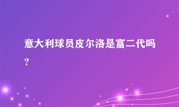 意大利球员皮尔洛是富二代吗？