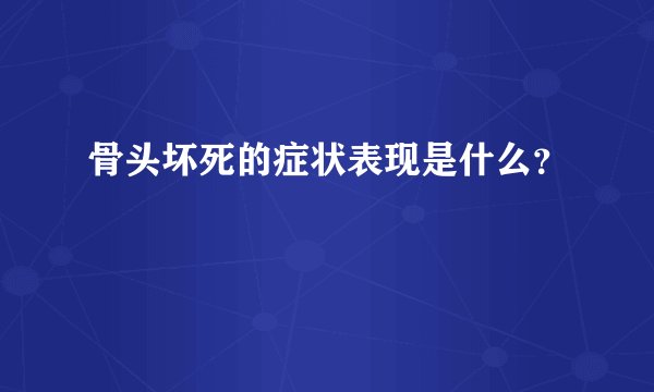 骨头坏死的症状表现是什么？
