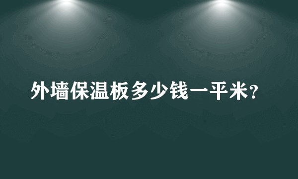 外墙保温板多少钱一平米?