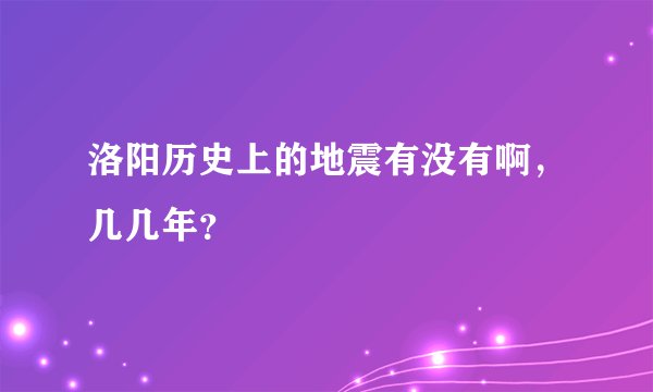 洛阳历史上的地震有没有啊，几几年？