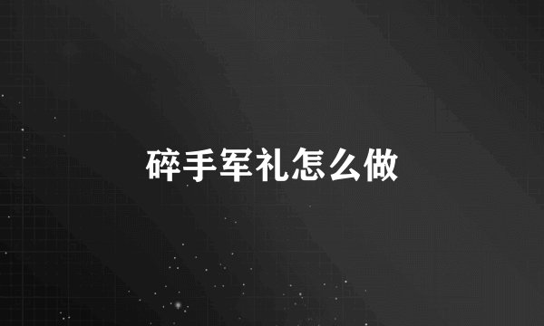 碎手军礼怎么做