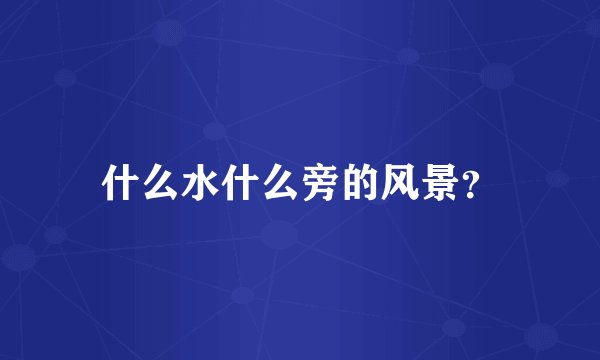 什么水什么旁的风景？