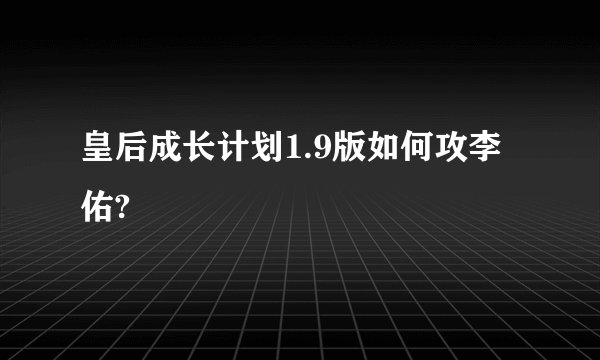 皇后成长计划1.9版如何攻李佑?