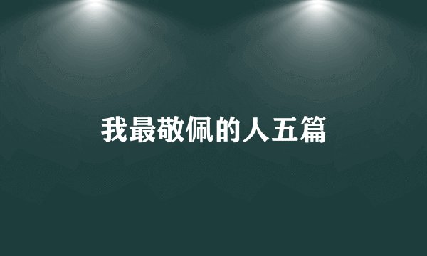 我最敬佩的人五篇
