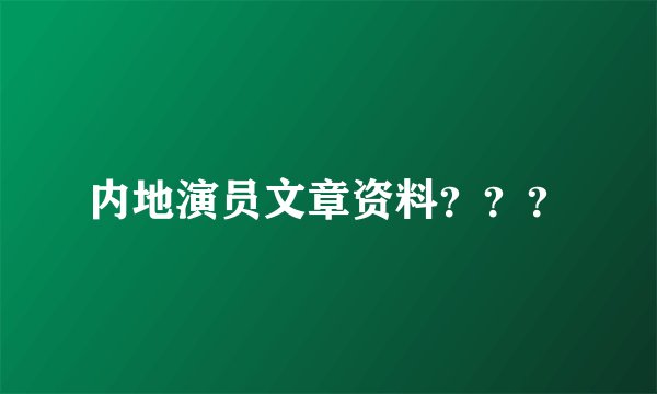 内地演员文章资料？？？