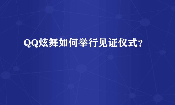 QQ炫舞如何举行见证仪式？