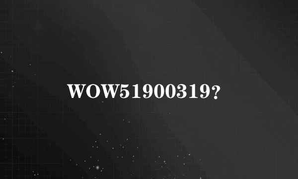 WOW51900319？