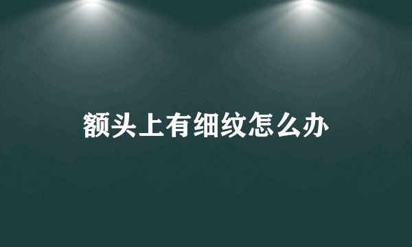 额头上有细纹怎么办