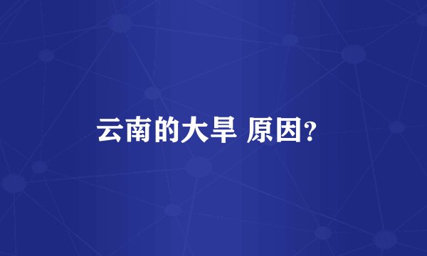 云南的大旱 原因？