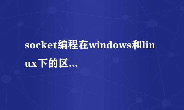 socket编程在windows和linux下的区别是什么？