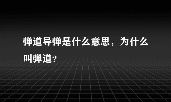 弹道导弹是什么意思，为什么叫弹道？
