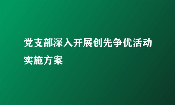 党支部深入开展创先争优活动实施方案
