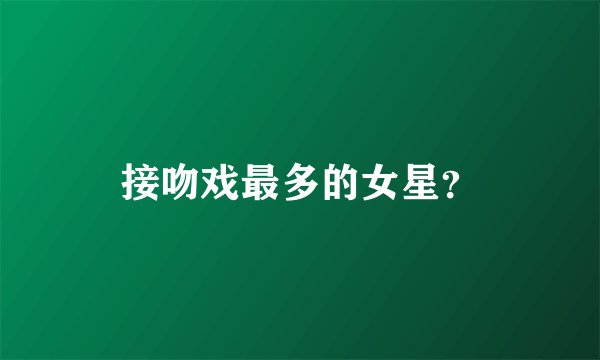 接吻戏最多的女星?