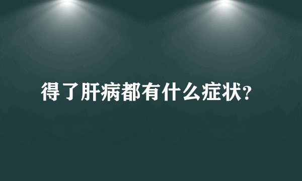 得了肝病都有什么症状？