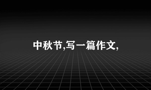 中秋节,写一篇作文,