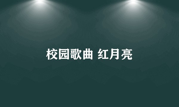 校园歌曲 红月亮