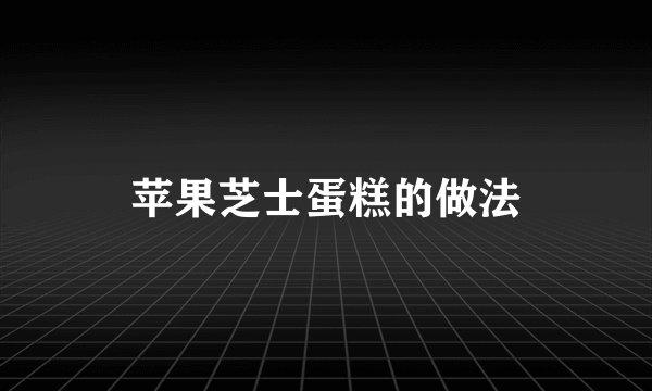苹果芝士蛋糕的做法