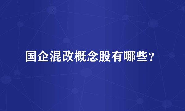 国企混改概念股有哪些？