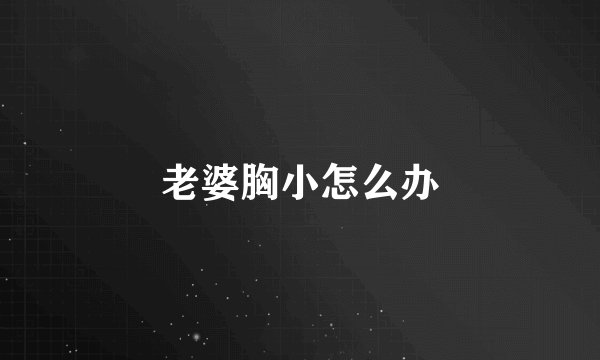 老婆胸小怎么办