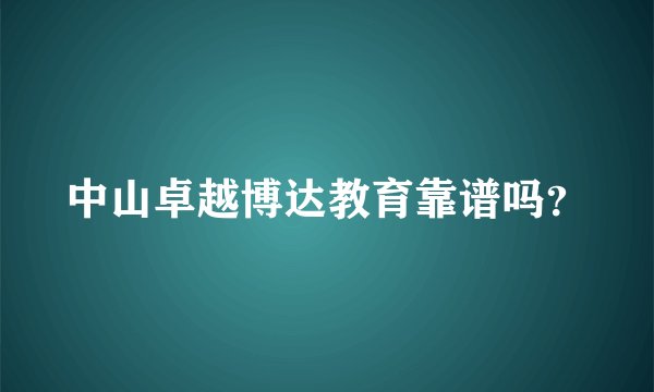 中山卓越博达教育靠谱吗？